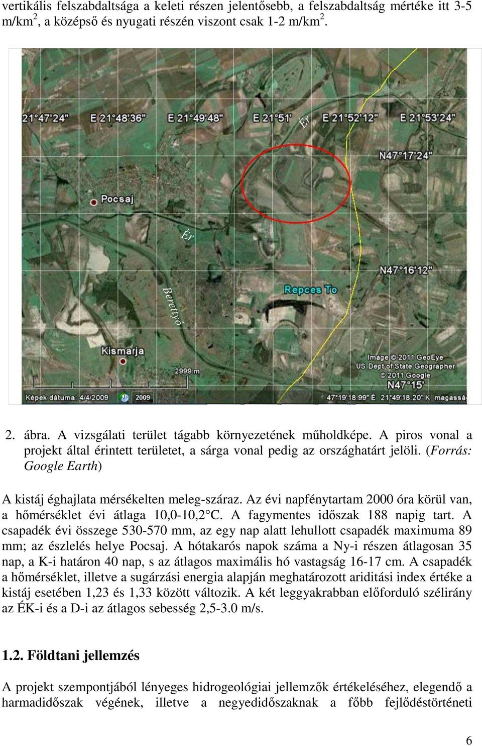(Forrás: Google Earth) A kistáj éghajlata mérsékelten meleg-száraz. Az évi napfénytartam 2000 óra körül van, a hımérséklet évi átlaga 10,0-10,2 C. A fagymentes idıszak 188 napig tart.