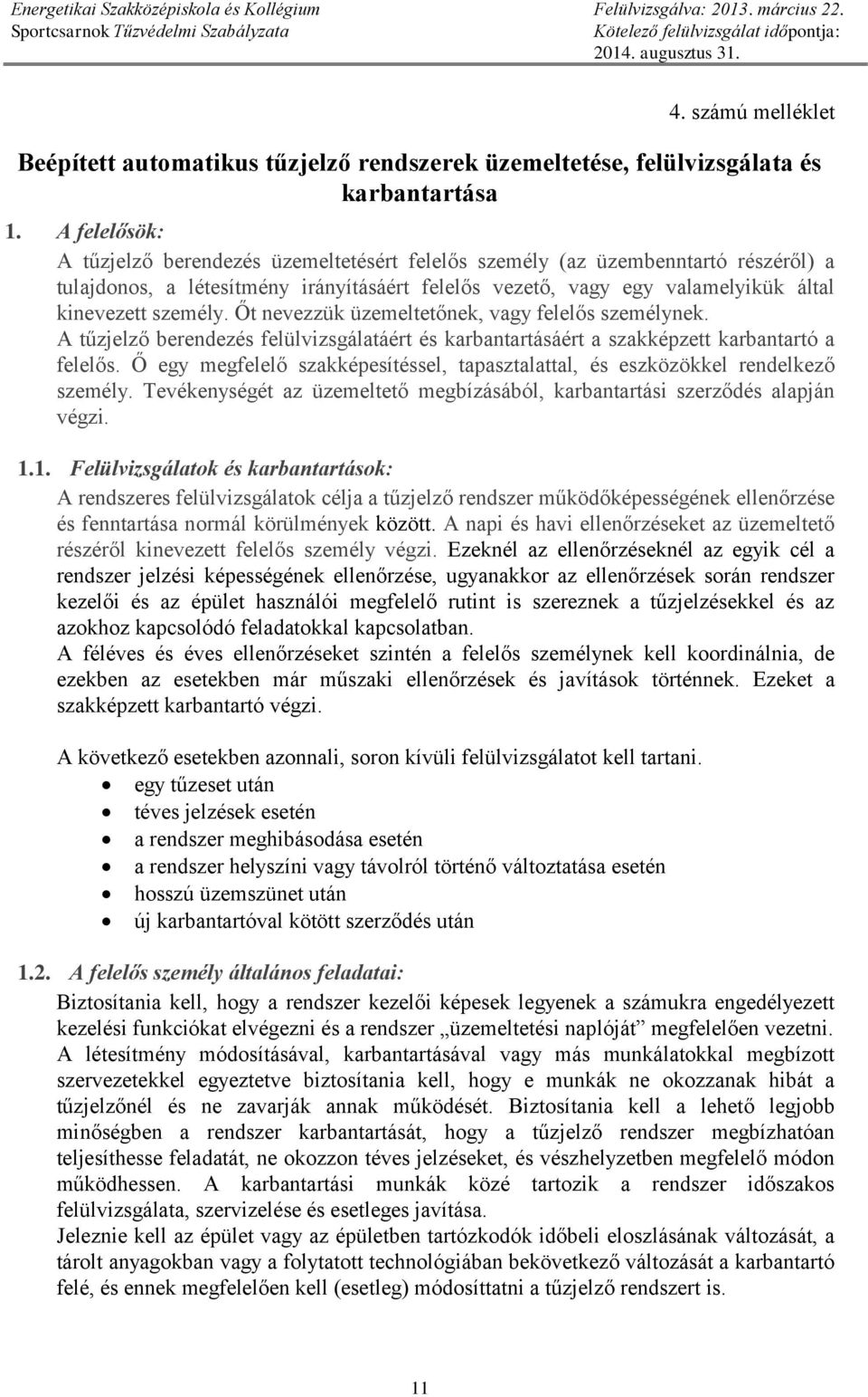 Őt nevezzük üzemeltetőnek, vagy felelős személynek. A tűzjelző berendezés felülvizsgálatáért és karbantartásáért a szakképzett karbantartó a felelős.