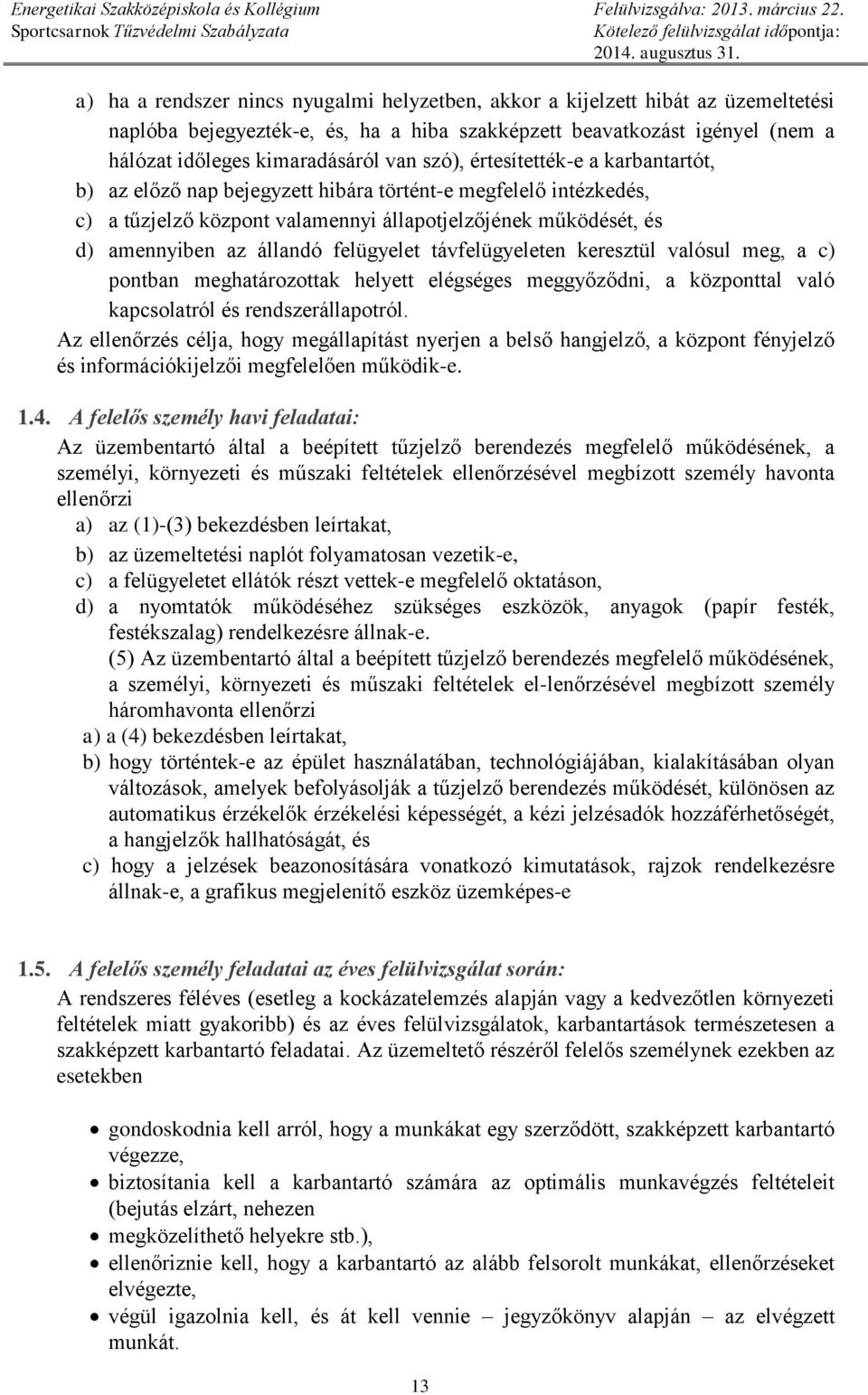 felügyelet távfelügyeleten keresztül valósul meg, a c) pontban meghatározottak helyett elégséges meggyőződni, a központtal való kapcsolatról és rendszerállapotról.