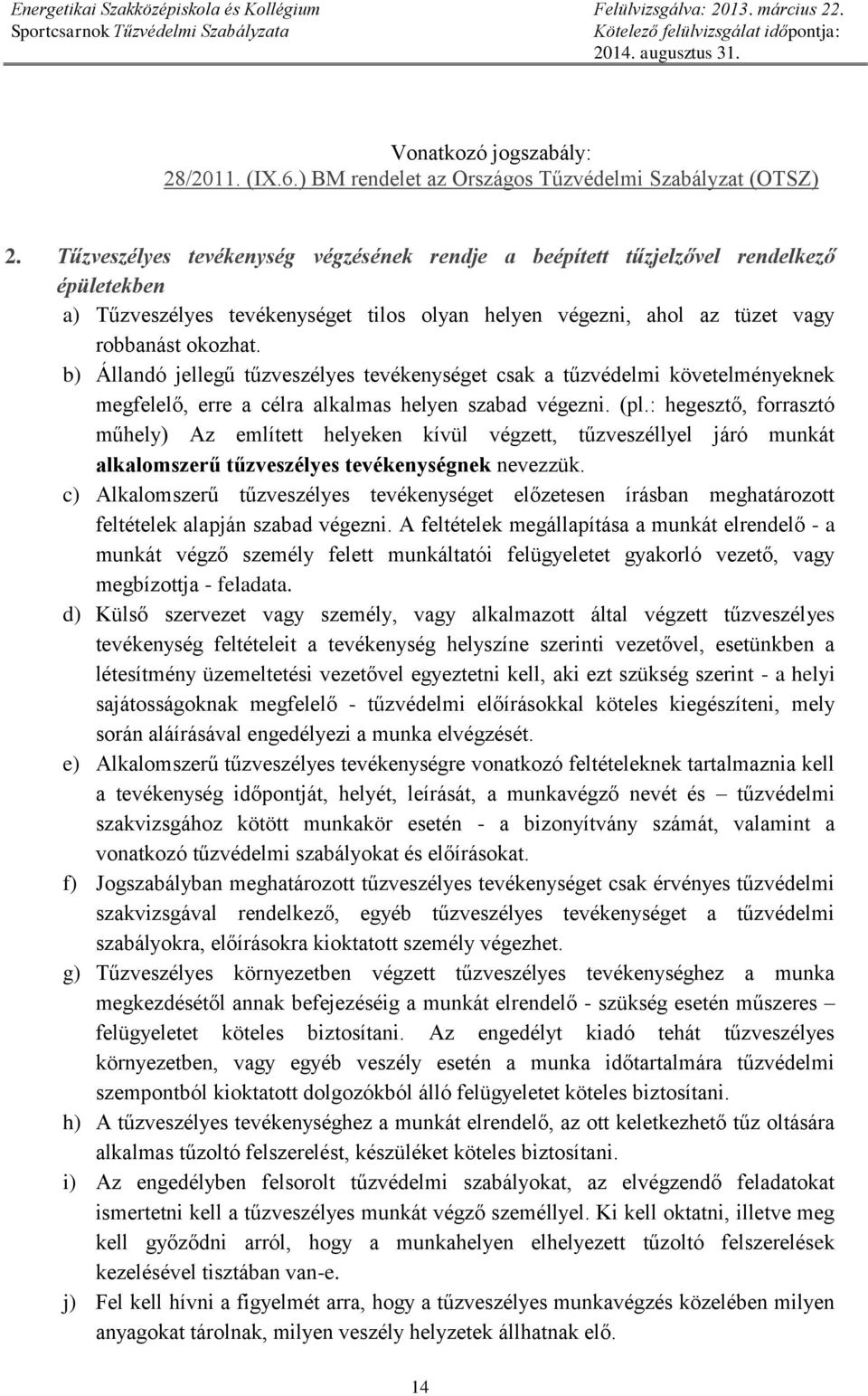 b) Állandó jellegű tűzveszélyes tevékenységet csak a tűzvédelmi követelményeknek megfelelő, erre a célra alkalmas helyen szabad végezni. (pl.