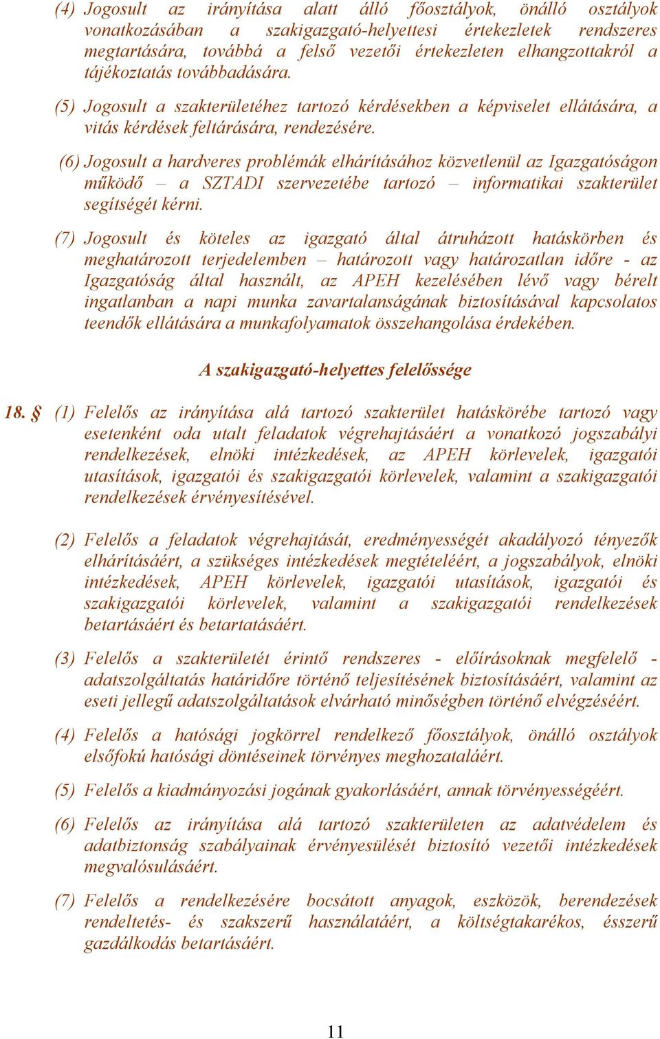 (6) Jogosult a hardveres problémák elhárításához közvetlenül az Igazgatóságon működő a SZTADI szervezetébe tartozó informatikai szakterület segítségét kérni.