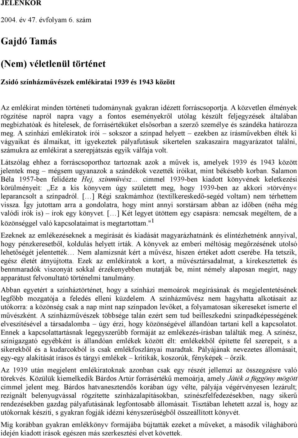 A közvetlen élmények rögzítése napról napra vagy a fontos eseményekről utólag készült feljegyzések általában megbízhatóak és hitelesek, de forrásértéküket elsősorban a szerző személye és szándéka