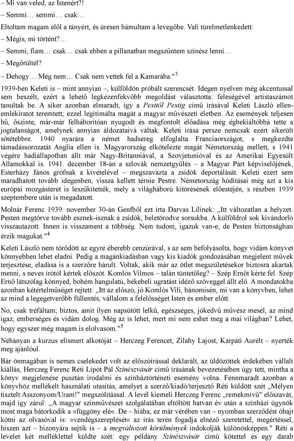 Idegen nyelven még akcentussal sem beszélt, ezért a lehető legkézenfekvőbb megoldást választotta: feleségével artistaszámot tanultak be.