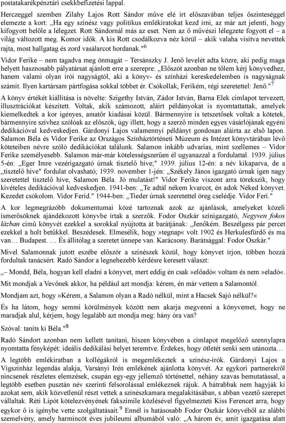 belőle a lélegzet. Rott Sándornál más az eset. Nem az ő művészi lélegzete fogyott el a világ változott meg. Komor idők.