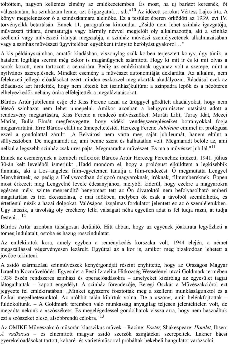 paragrafusa kimondta: Zsidó nem lehet színház igazgatója, művészeti titkára, dramaturgja vagy bármily névvel megjelölt oly alkalmazottja, aki a színház szellemi vagy művészeti irányát megszabja, a