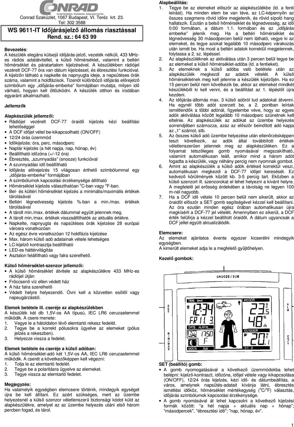 A készülékben rádiójel vezérelt DCF-77 óra van dátum kijelzéssel, és ébresztési funkcióval. A kijelzőn látható a napkelte és napnyugta ideje, a napsütéses órák száma, valamint a holdfázisok.