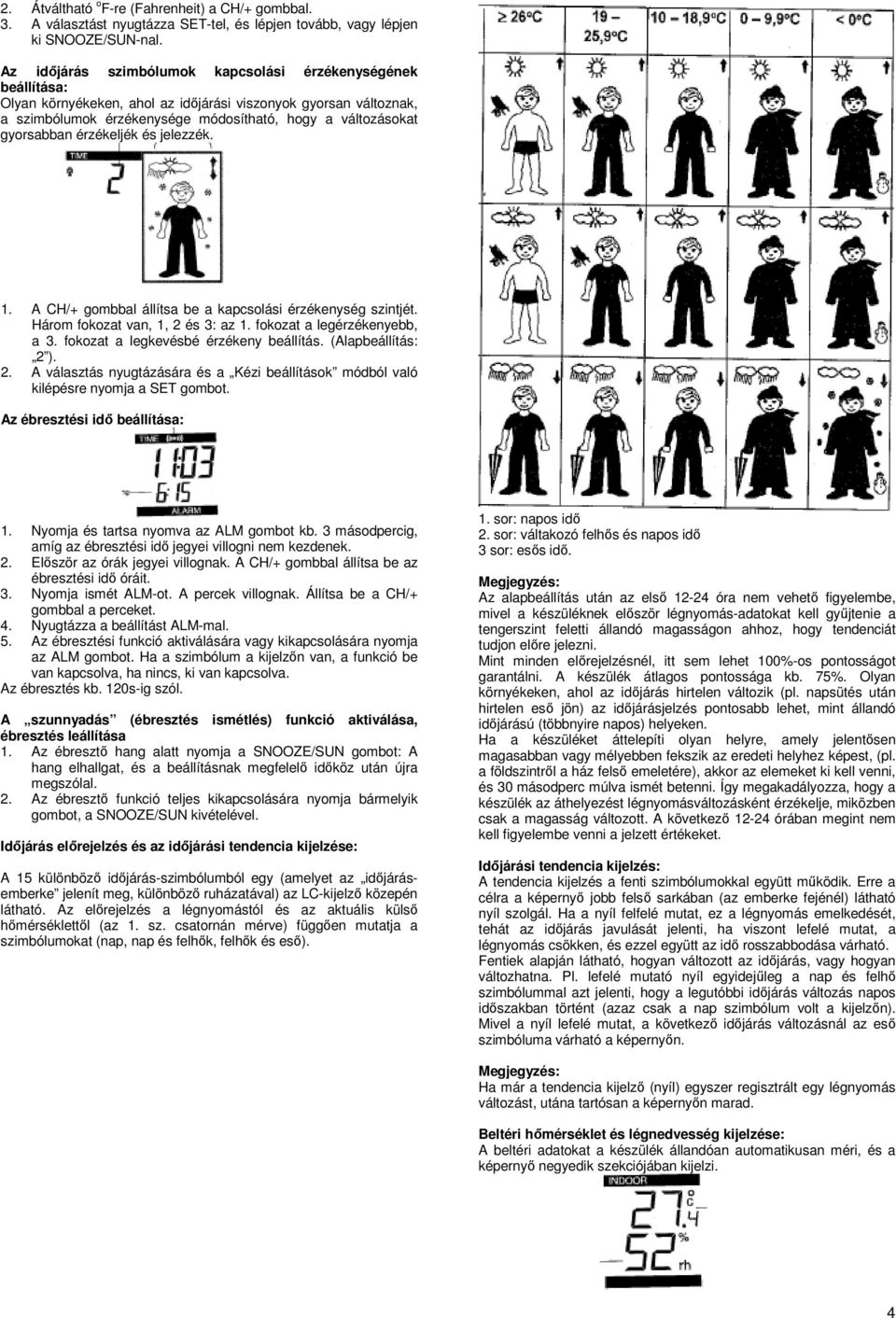érzékeljék és jelezzék. 1. A CH/+ gombbal állítsa be a kapcsolási érzékenység szintjét. Három fokozat van, 1, 2 és 3: az 1. fokozat a legérzékenyebb, a 3. fokozat a legkevésbé érzékeny beállítás.
