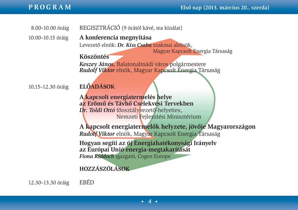 30 óráig ELŐADÁSOK 12.30 13.30 óráig EBÉD A kapcsolt energiatermelés helye az Erőmű és Távhő Cselekvési Tervekben Dr.