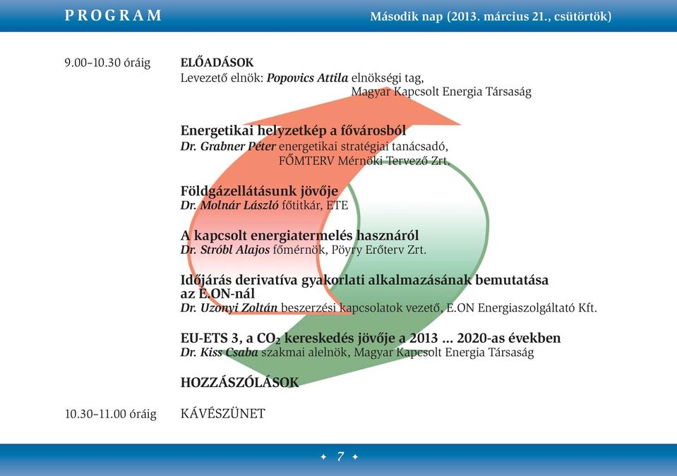 Grabner Péter energetikai stratégiai tanácsadó, ŐMTERV Mérnöki Tervező Zrt. öldgázellátásunk jövője Dr. Molnár László főtitkár, ETE A kapcsolt energiatermelés hasznáról Dr.
