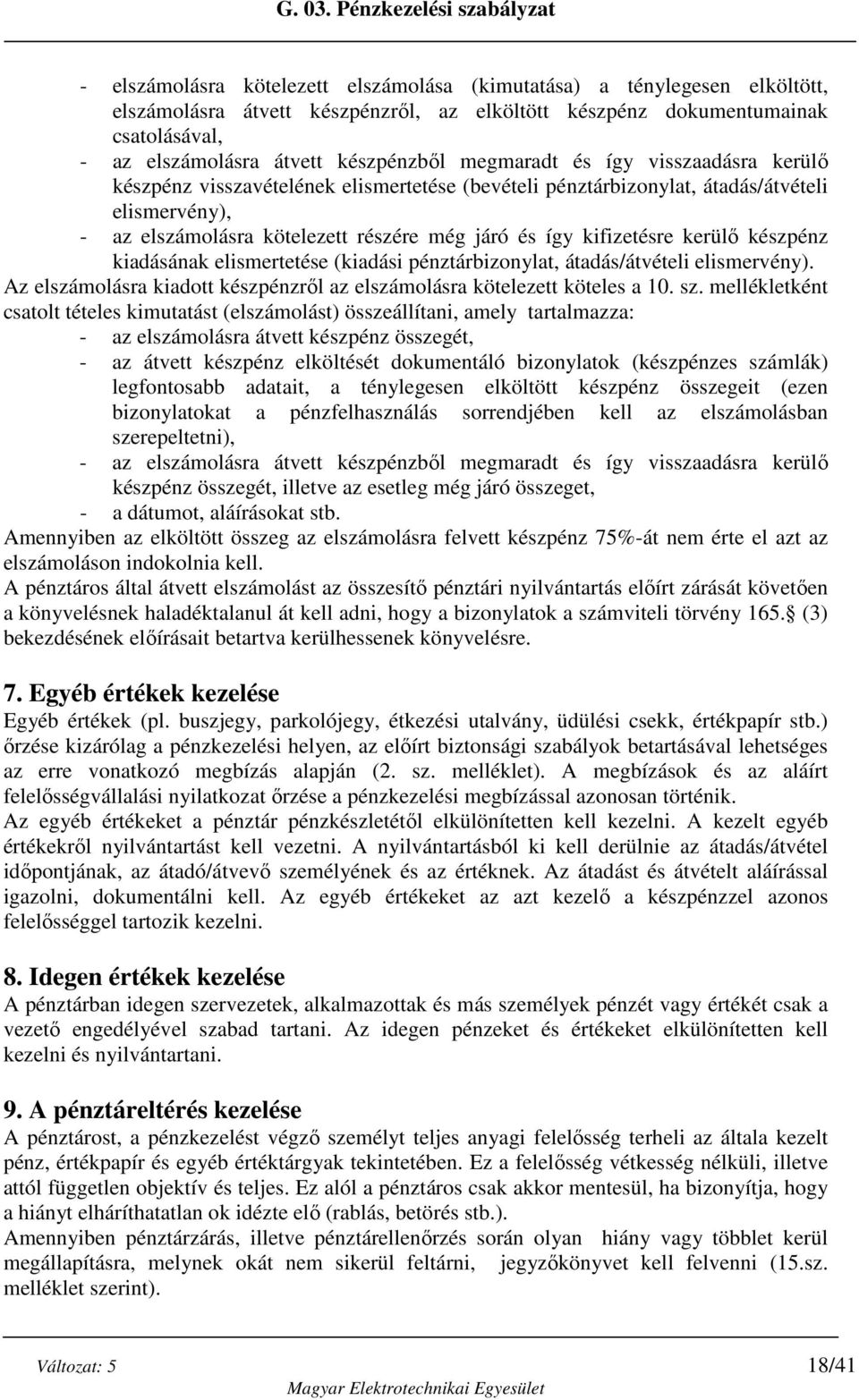 kerülő készpénz kiadásának elismertetése (kiadási pénztárbizonylat, átadás/átvételi elismervény). Az elszámolásra kiadott készpénzről az elszámolásra kötelezett köteles a 10. sz.