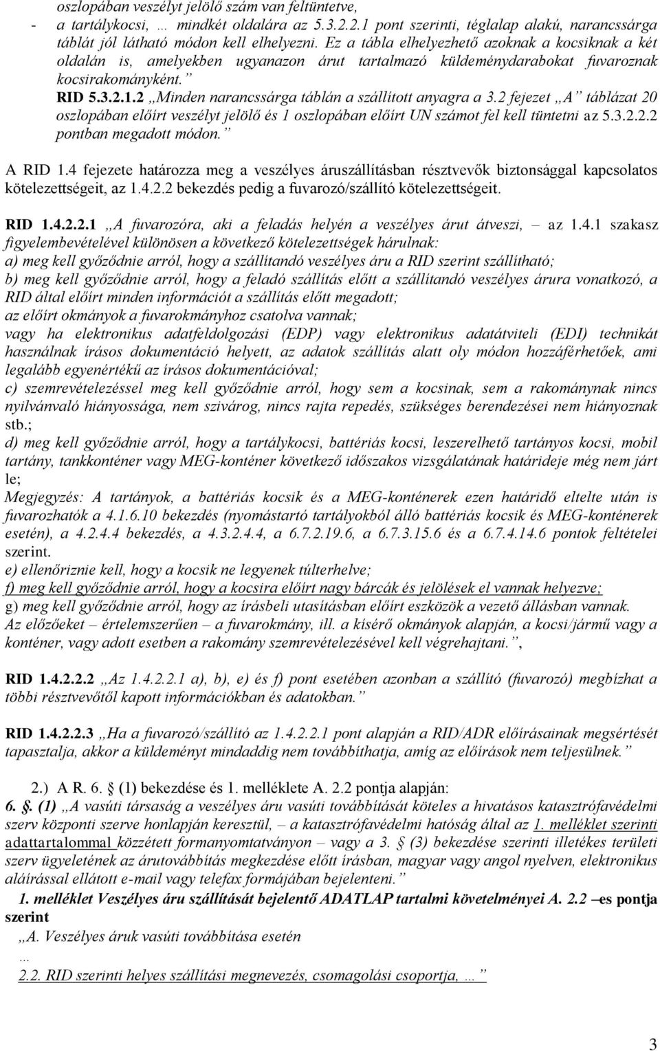 2 Minden narancssárga táblán a szállított anyagra a 3.2 fejezet A táblázat 20 oszlopában előírt veszélyt jelölő és 1 oszlopában előírt UN számot fel kell tüntetni az 5.3.2.2.2 pontban megadott módon.