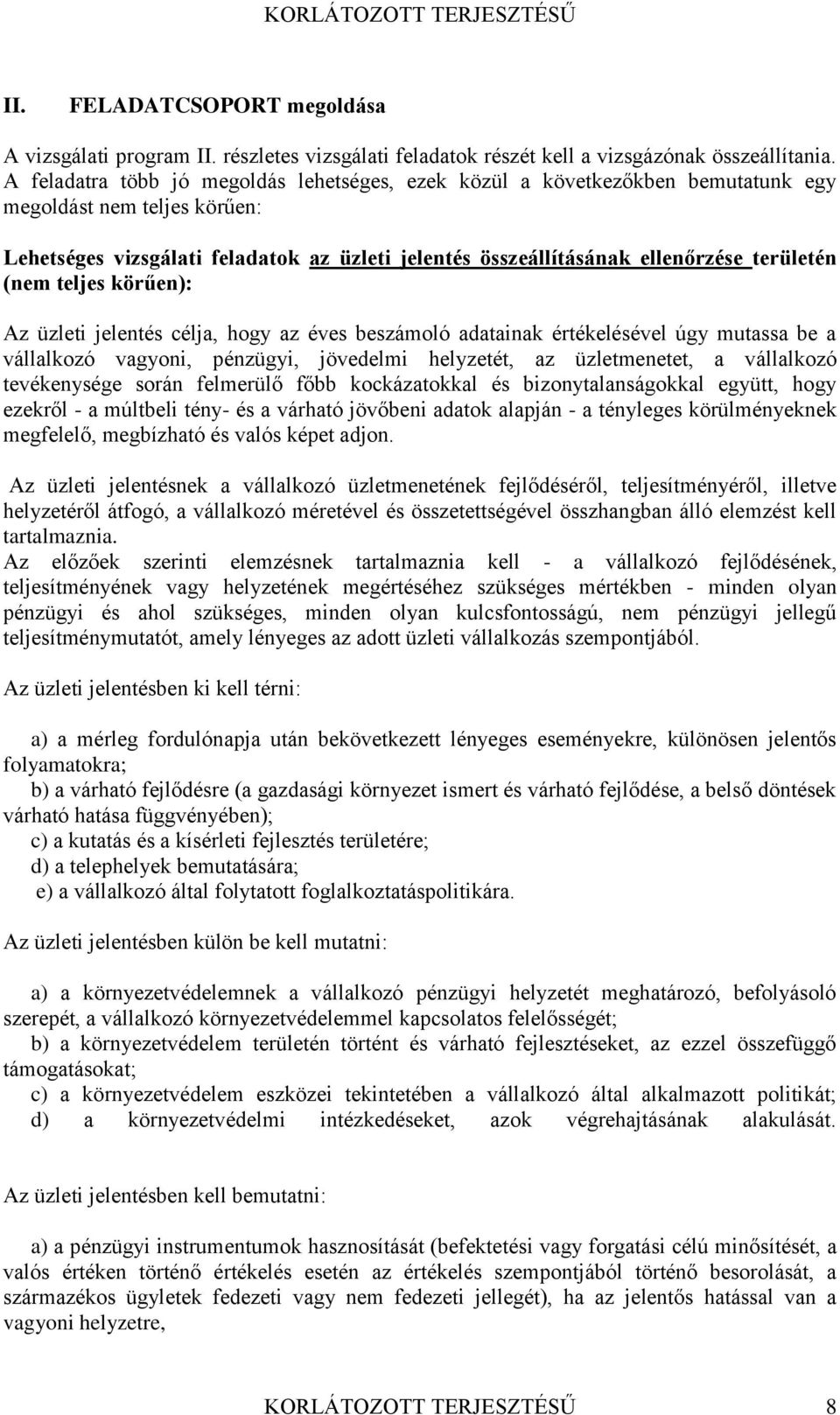 területén (nem teljes körűen): Az üzleti jelentés célja, hogy az éves beszámoló adatainak értékelésével úgy mutassa be a vállalkozó vagyoni, pénzügyi, jövedelmi helyzetét, az üzletmenetet, a