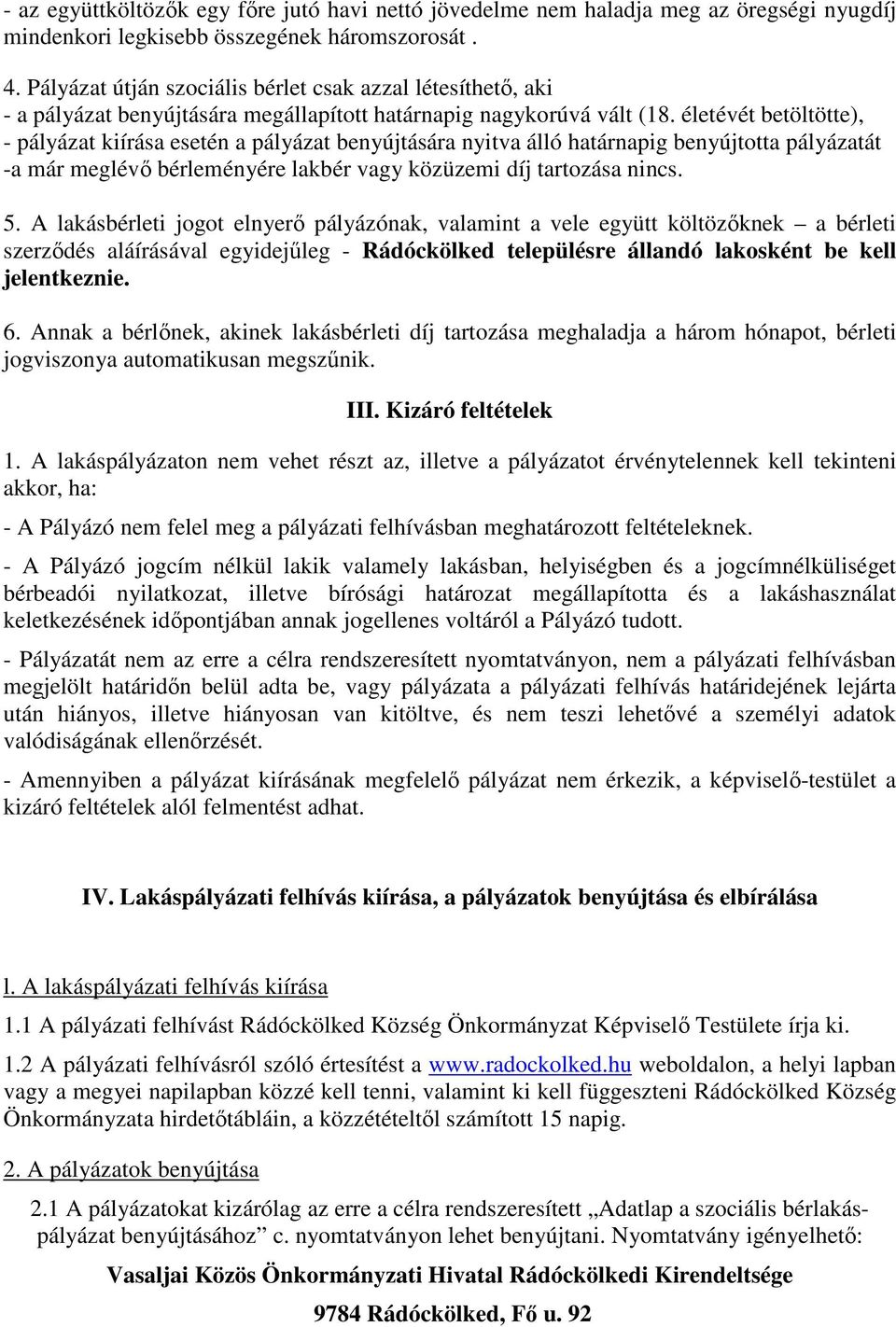 életévét betöltötte), - pályázat kiírása esetén a pályázat benyújtására nyitva álló határnapig benyújtotta pályázatát -a már meglévő bérleményére lakbér vagy közüzemi díj tartozása nincs. 5.