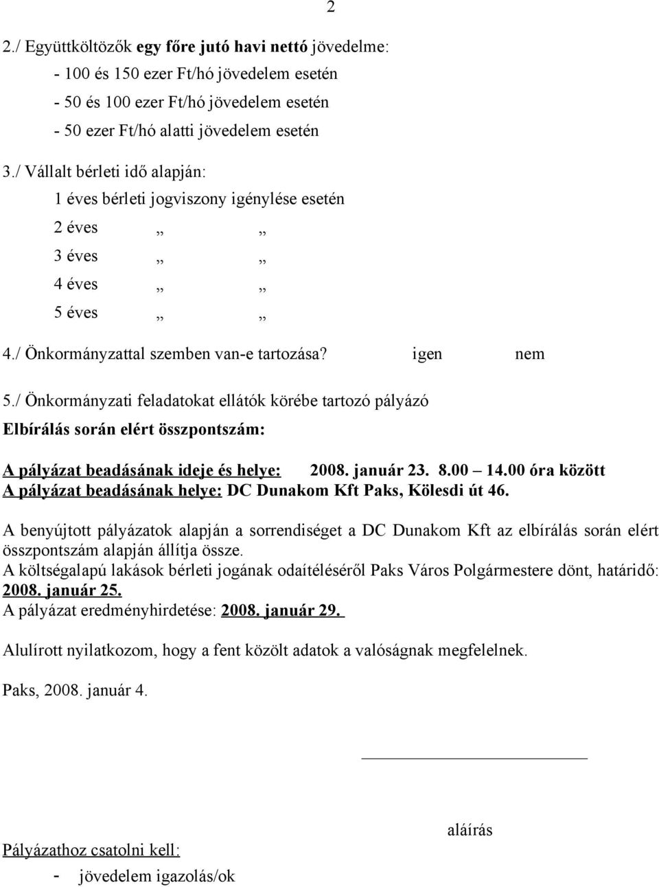 / Önkormányzati feladatokat ellátók körébe tartozó pályázó Elbírálás során elért összszám: A pályázat beadásának ideje és helye: 2008. január 23. 8.00 14.