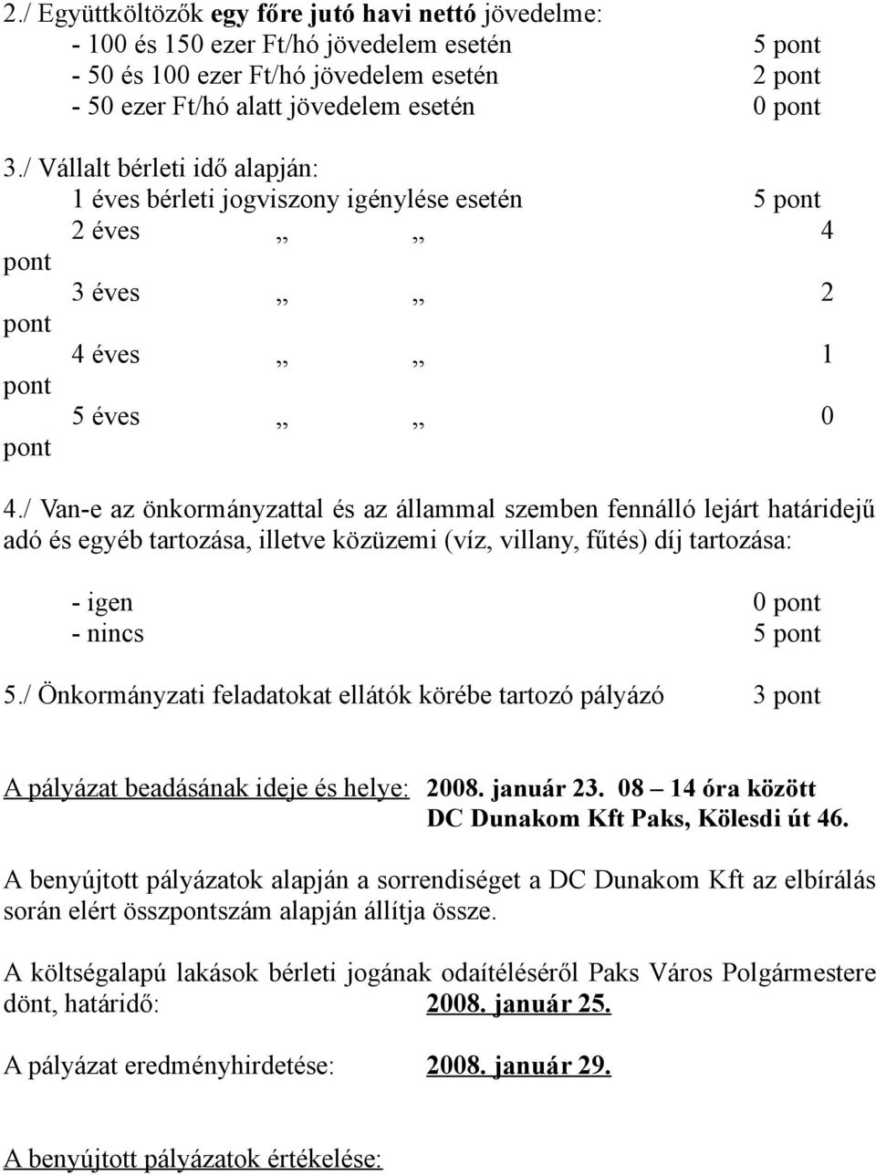 / Van-e az önkormányzattal és az állammal szemben fennálló lejárt határidejű adó és egyéb tartozása, illetve közüzemi (víz, villany, fűtés) díj tartozása: - igen 0 - nincs 5 5.