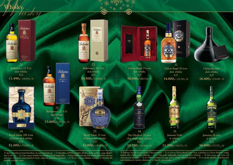 714,-/l) 24 25 34 35 36 Royal Salute 100 Cask (Chivas) skót whisky Royal Salute 21 éves (Chivas) skót whisky The Glenlivet 18 éves skót single malt whisky Jameson Gold ír whisky Jameson 18 éves ír