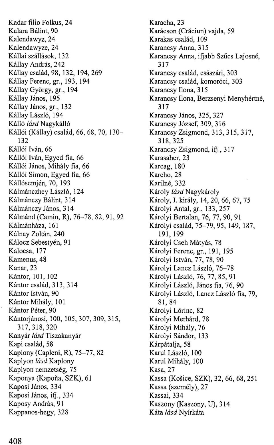 Kallói Simon, Egyed fia, 66 Kállósemjén, 70, 193 Kálmánczhey László, 124 Kálmánczy Bálint, 314 Kálmánczy János, 314 Kálmánd (Camin, R), 76-78, 82, 91, 92 Kálmánháza, 161 Kálnay Zoltán, 240 Kálocz