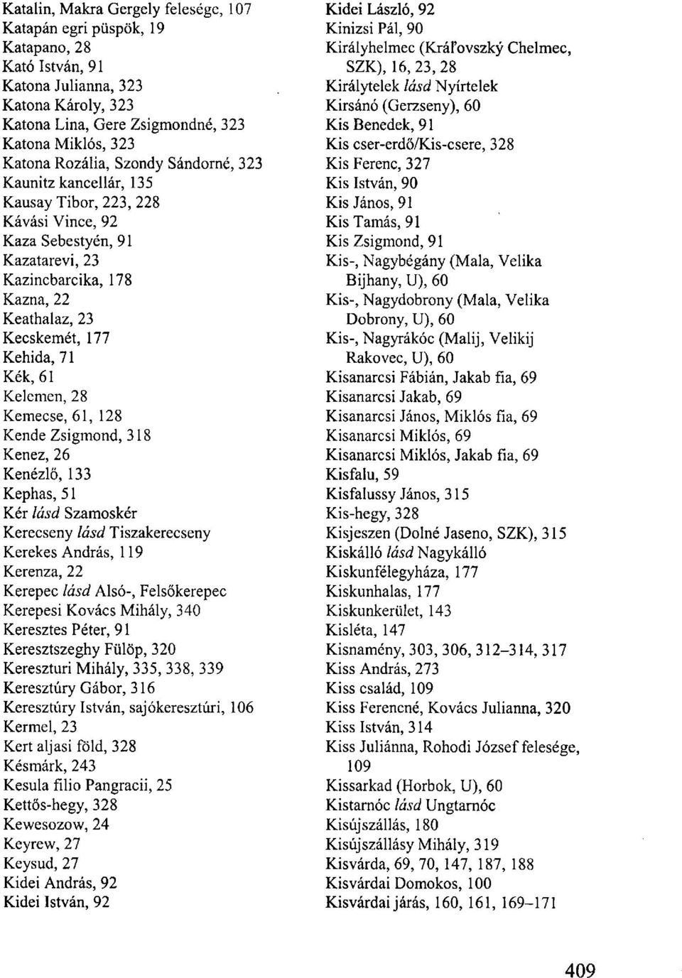 Kelemen, 28 Kemecse, 61, 128 Kende Zsigmond, 318 Kenéz, 26 Kenézlő, 133 Kephas, 51 Kér lásd Szamoskér Kerecseny lásd Tiszakerecseny Kerekes András, 119 Kerenza, 22 Kerepec lásd Alsó-, Felsőkerepec