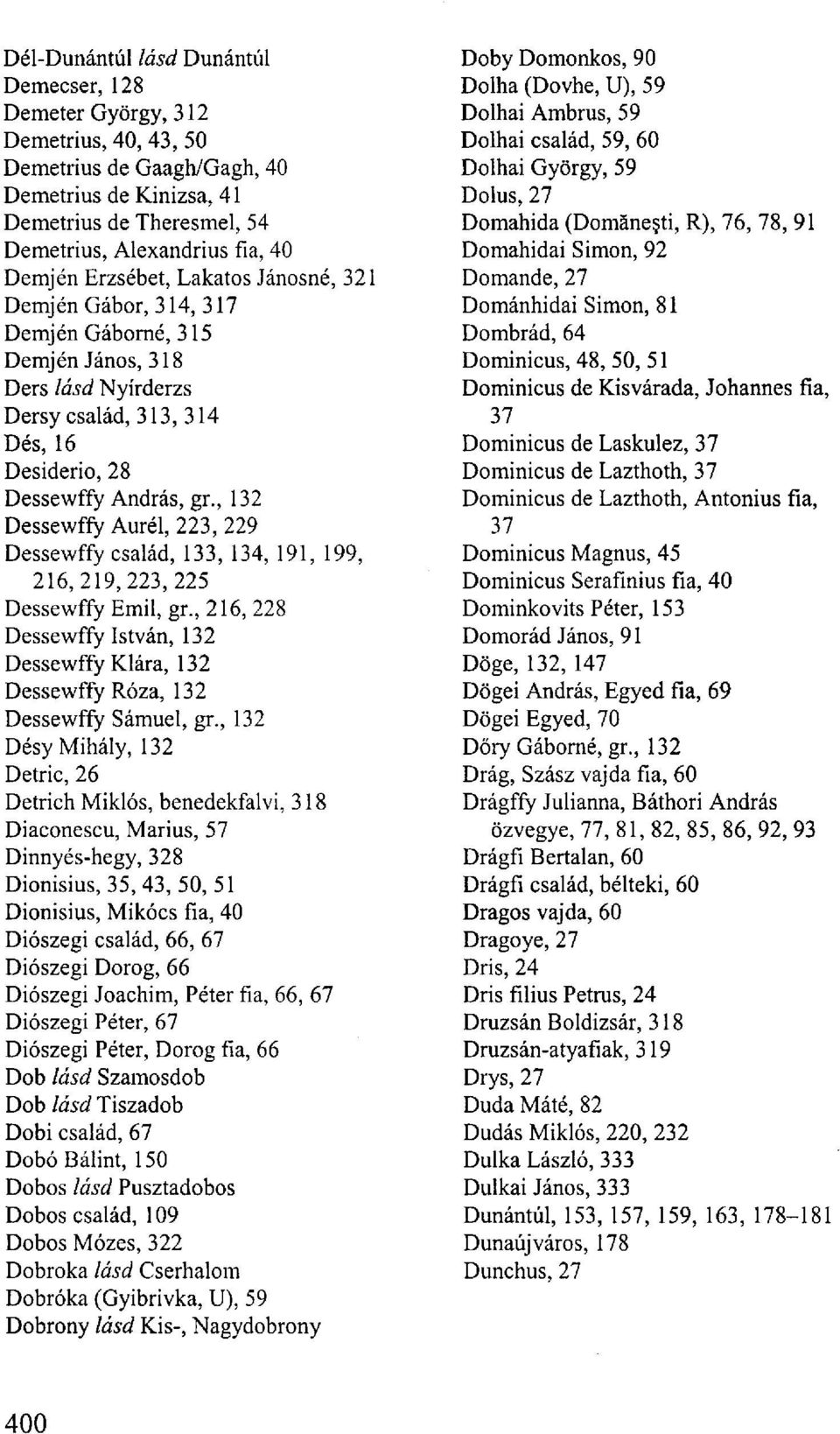 , 132 Dessewffy Aurél, 223, 229 Dessewffy család, 133, 134, 191, 199, 216,219, 223,225 Dessewffy Emil, gr, 216, 228 Dessewffy István, 132 Dessewffy Klára, 132 Dessewffy Róza, 132 Dessewffy Sámuel,