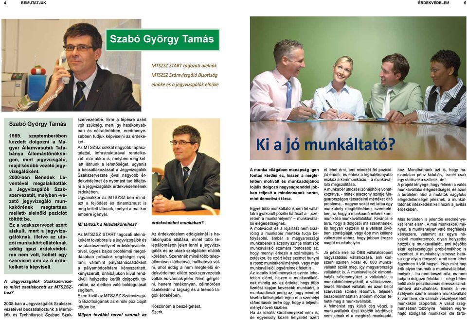 2000-ben Benedek Leventével megalakították a Jegyvizsgálók Szakszervezetét, melyben -vezető jegyvizsgáló munkakörének megtartása mellett- alelnöki pozíciót töltött be.