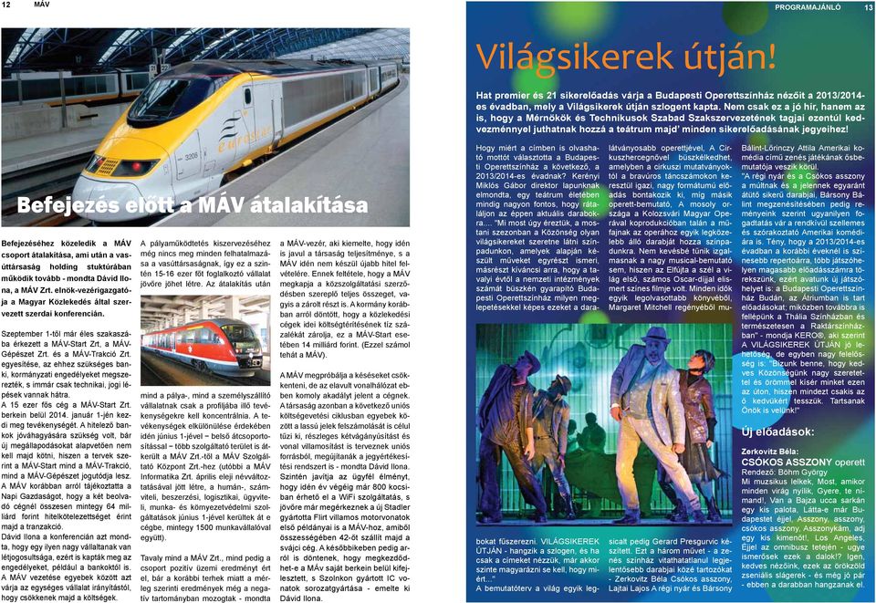 Befejezés előtt a MÁV átalakítása Befejezéséhez közeledik a MÁV csoport átalakítása, ami után a vasúttársaság holding stuktúrában működik tovább - mondta Dávid Ilona, a MÁV Zrt.
