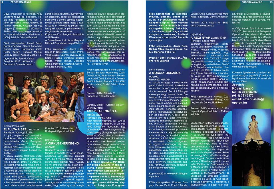 Főbb szerepekben: Huszti Péter, Bordás Barbara, Dancs Annamari, Dolhai Attila, Homonnay Zsolt, Peller Károly, Oszvald Marika, Szendy Szilvi, Kapócs Zsóka, Faragó András, Jantyik Csaba Felújítás: 2013.
