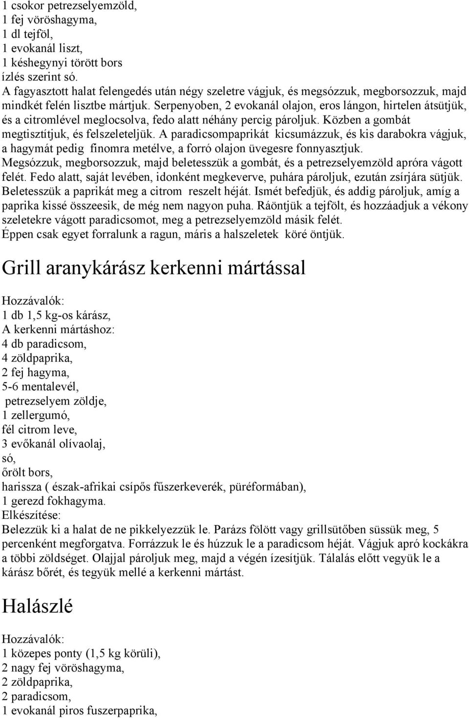 Serpenyoben, 2 evokanál olajon, eros lángon, hirtelen átsütjük, és a citromlével meglocsolva, fedo alatt néhány percig pároljuk. Közben a gombát megtisztítjuk, és felszeleteljük.