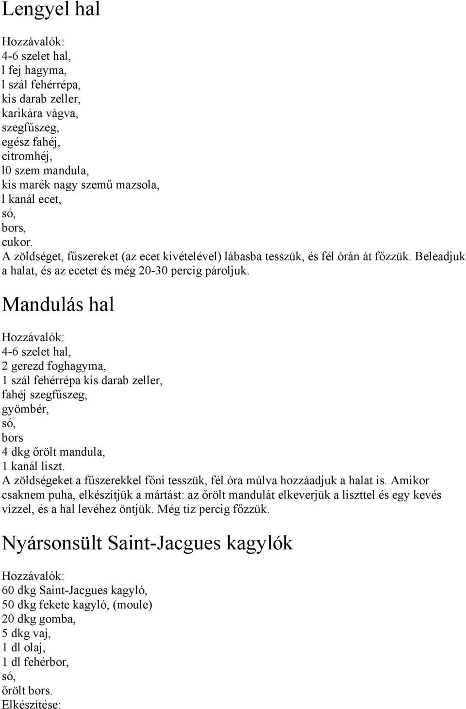 Mandulás hal 4-6 szelet hal, 2 gerezd foghagyma, 1 szál fehérrépa kis darab zeller, fahéj szegfűszeg, gyömbér, só, bors 4 dkg őrölt mandula, 1 kanál liszt.