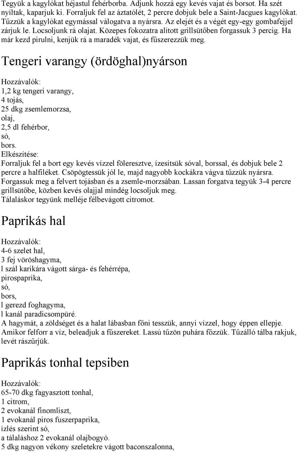 Ha már kezd pirulni, kenjük rá a maradék vajat, és fűszerezzük meg. Tengeri varangy (ördöghal)nyárson 1,2 kg tengeri varangy, 4 tojás, 25 dkg zsemlemorzsa, olaj, 2,5 dl fehérbor, só, bors.