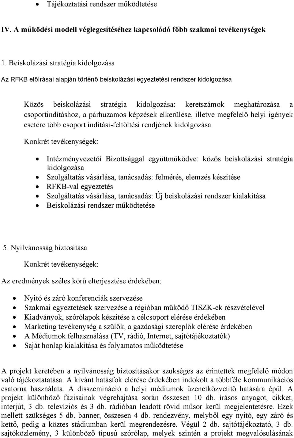 csoportindításhoz, a párhuzamos képzések elkerülése, illetve megfelelő helyi igények esetére több csoport indítási-feltöltési rendjének kidolgozása Intézményvezetői Bizottsággal együttműködve: közös