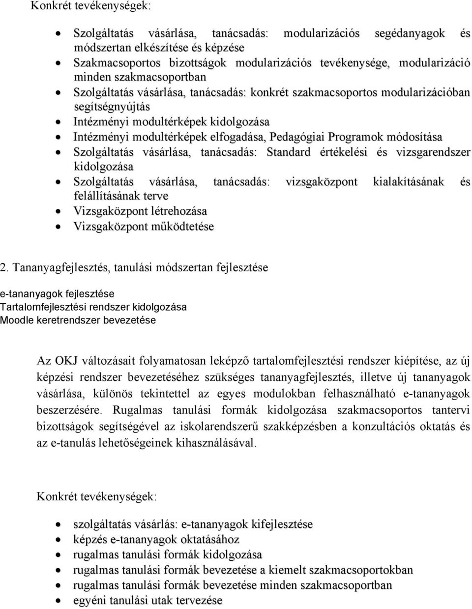 Szolgáltatás vásárlása, tanácsadás: Standard értékelési és vizsgarendszer kidolgozása Szolgáltatás vásárlása, tanácsadás: vizsgaközpont kialakításának és felállításának terve Vizsgaközpont