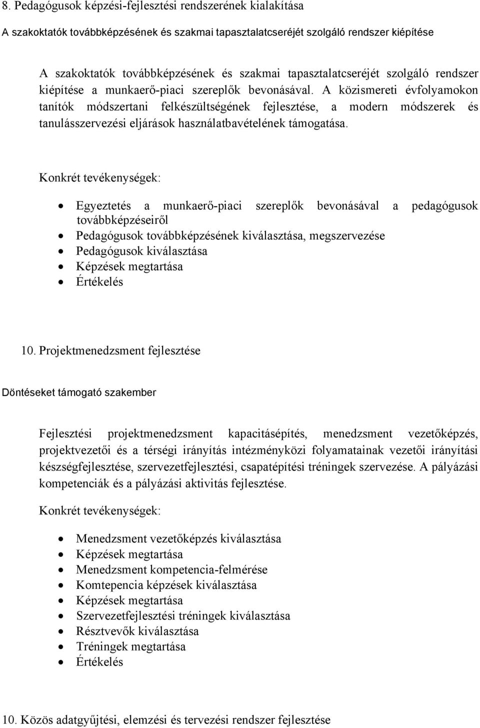 A közismereti évfolyamokon tanítók módszertani felkészültségének fejlesztése, a modern módszerek és tanulásszervezési eljárások használatbavételének támogatása.