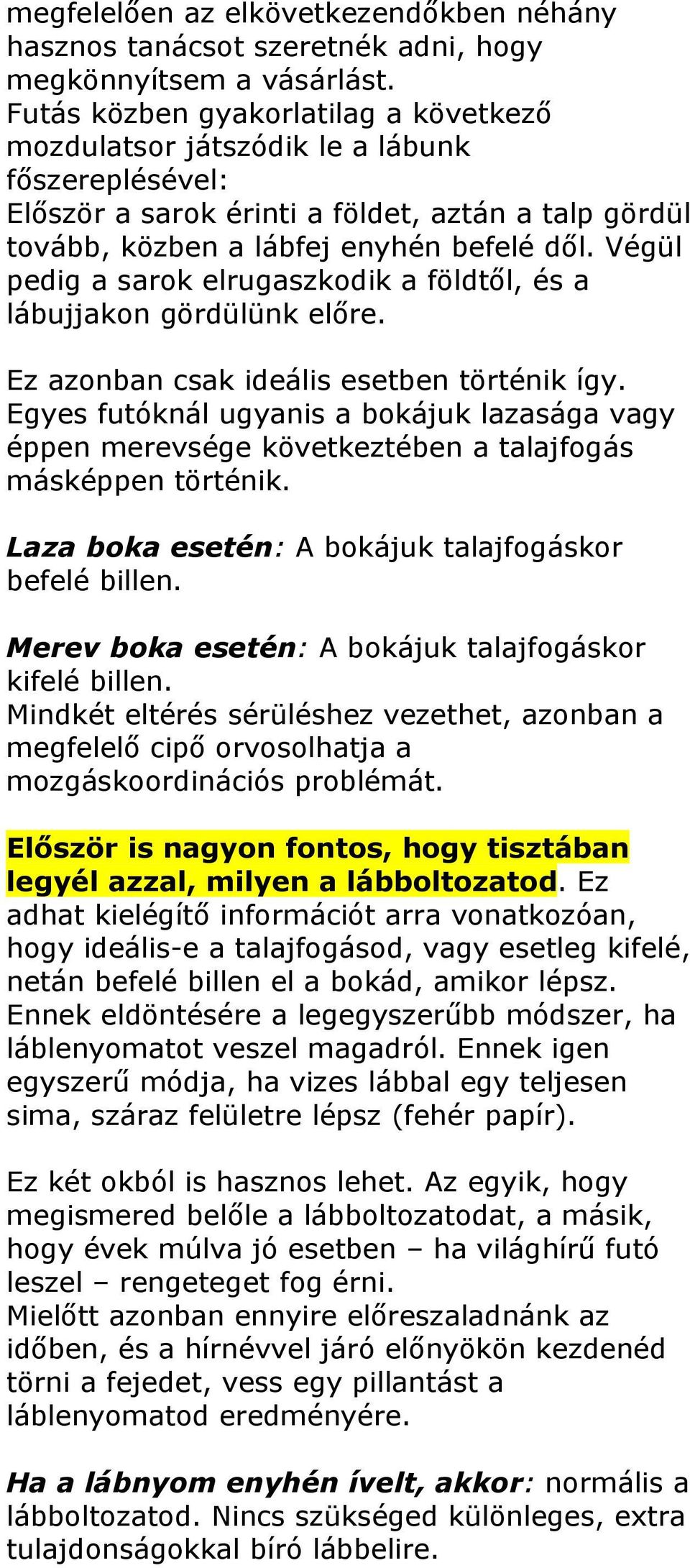 Végül pedig a sarok elrugaszkodik a földtől, és a lábujjakon gördülünk előre. Ez azonban csak ideális esetben történik így.