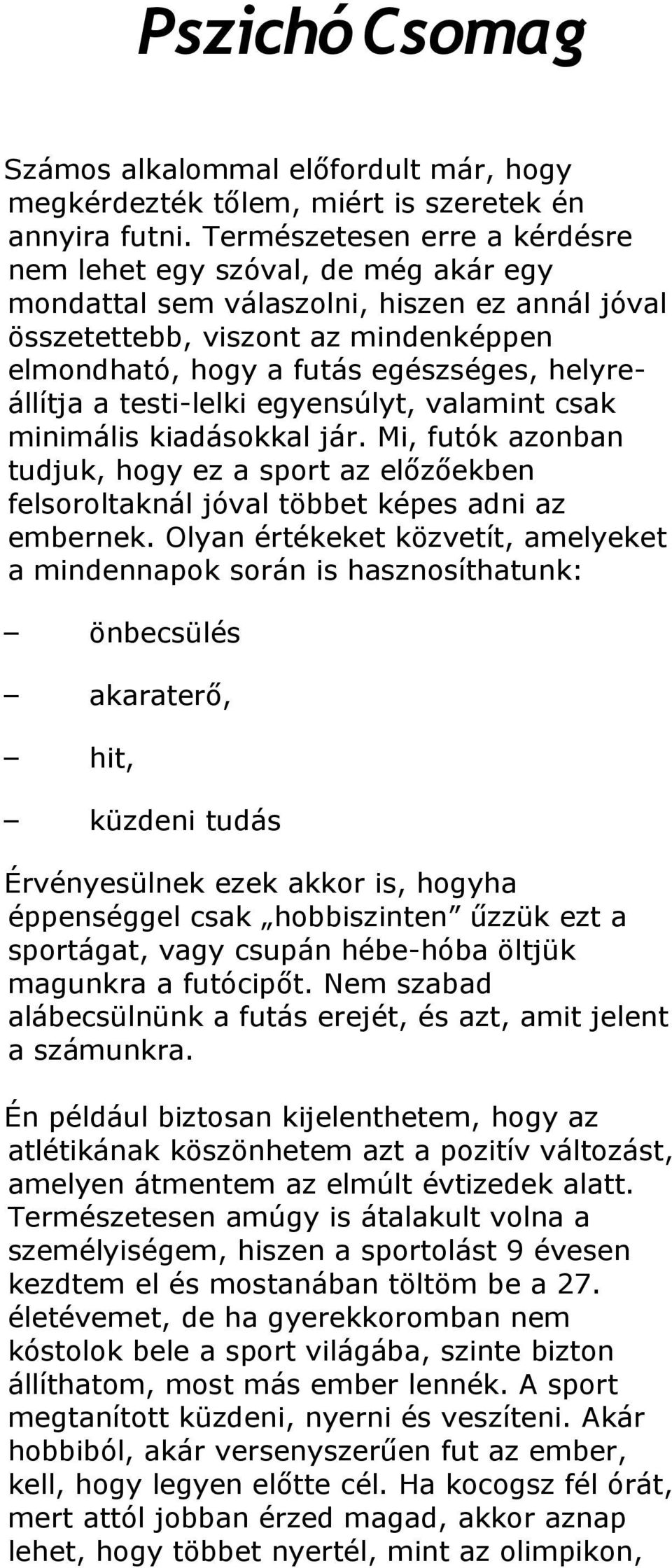 helyreállítja a testi-lelki egyensúlyt, valamint csak minimális kiadásokkal jár. Mi, futók azonban tudjuk, hogy ez a sport az előzőekben felsoroltaknál jóval többet képes adni az embernek.