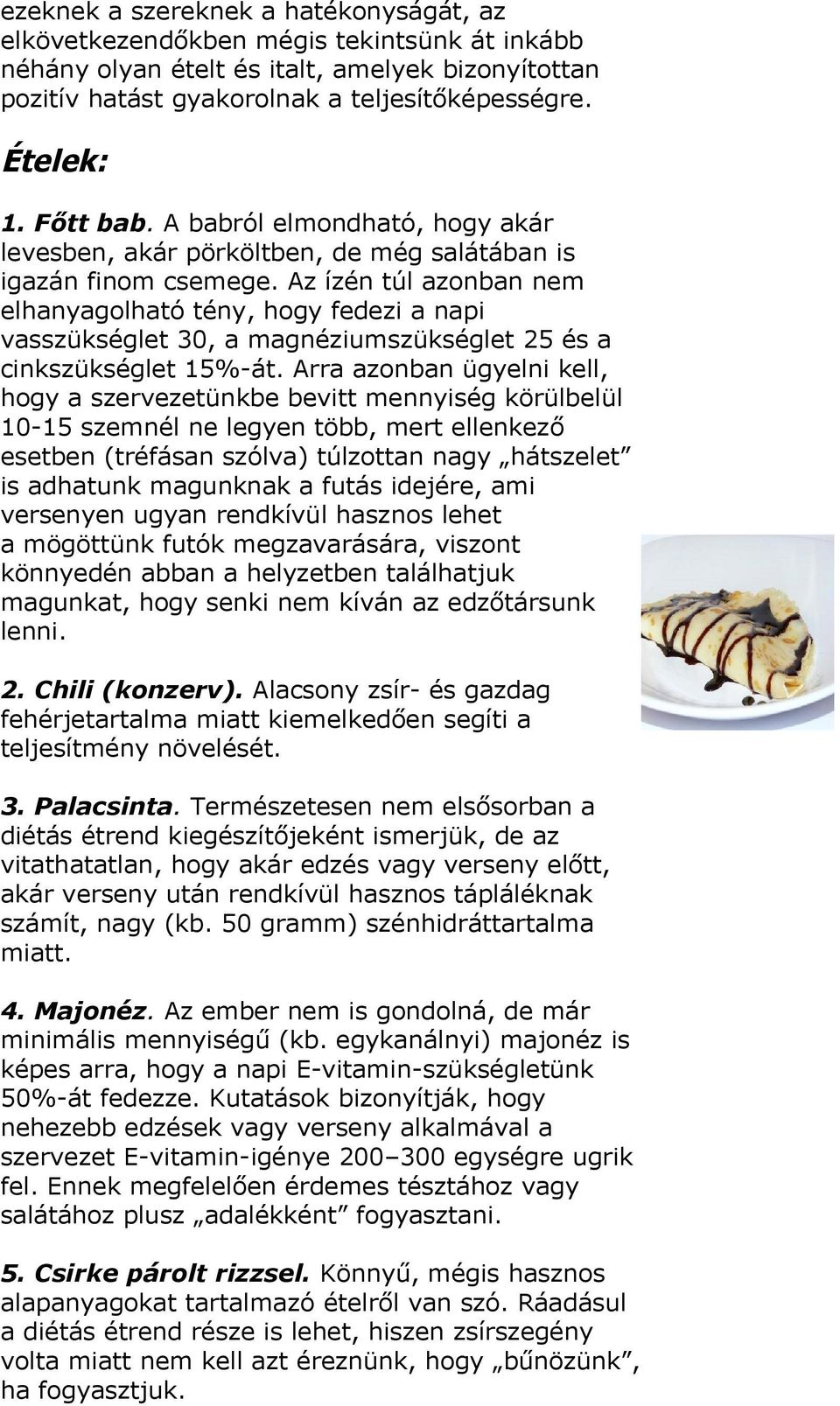 Az ízén túl azonban nem elhanyagolható tény, hogy fedezi a napi vasszükséglet 30, a magnéziumszükséglet 25 és a cinkszükséglet 15%-át.
