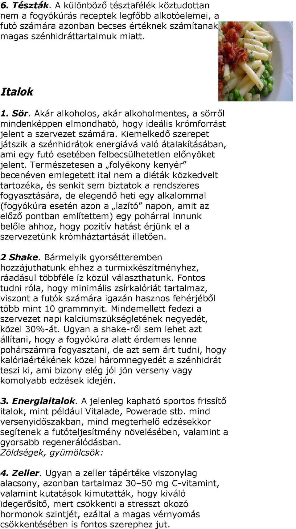 Kiemelkedő szerepet játszik a szénhidrátok energiává való átalakításában, ami egy futó esetében felbecsülhetetlen előnyöket jelent.
