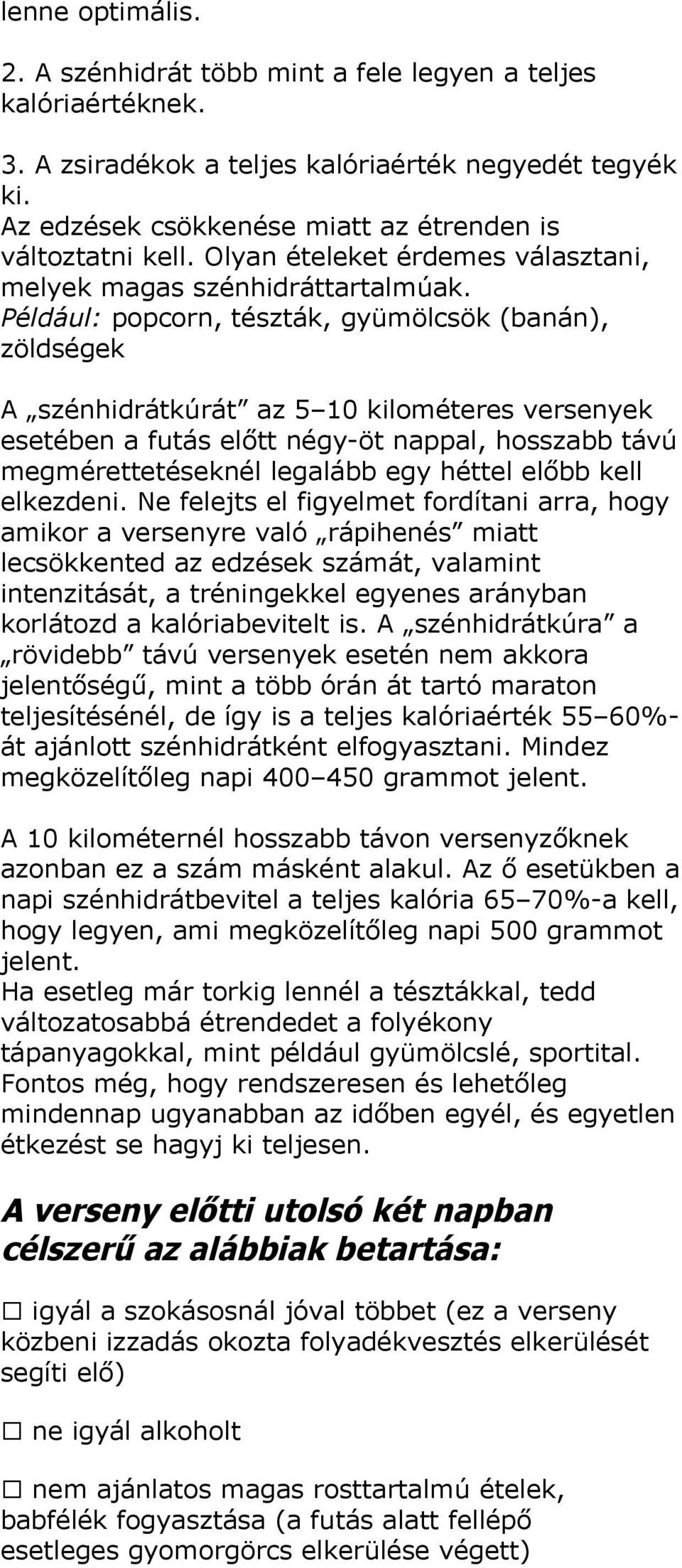 Például: popcorn, tészták, gyümölcsök (banán), zöldségek A szénhidrátkúrát az 5 10 kilométeres versenyek esetében a futás előtt négy-öt nappal, hosszabb távú megmérettetéseknél legalább egy héttel