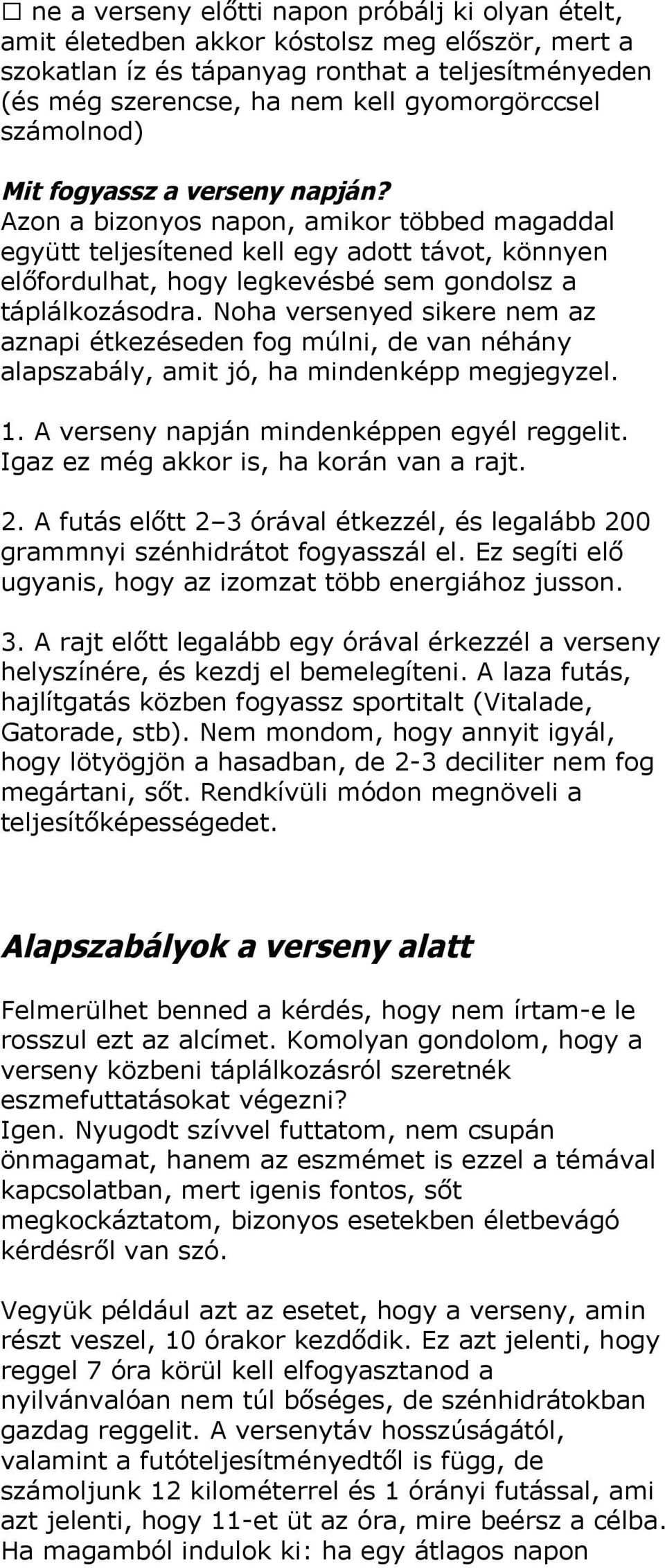 Noha versenyed sikere nem az aznapi étkezéseden fog múlni, de van néhány alapszabály, amit jó, ha mindenképp megjegyzel. 1. A verseny napján mindenképpen egyél reggelit.