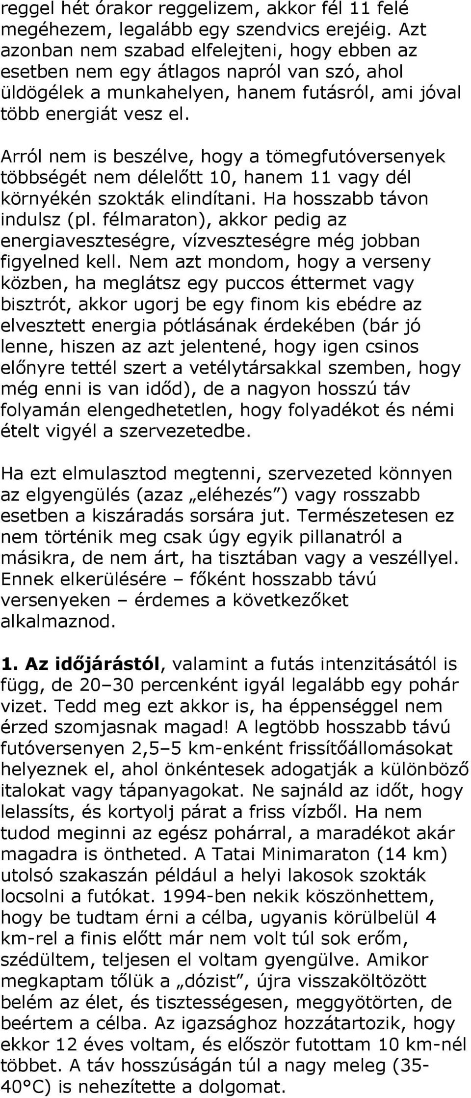 Arról nem is beszélve, hogy a tömegfutóversenyek többségét nem délelőtt 10, hanem 11 vagy dél környékén szokták elindítani. Ha hosszabb távon indulsz (pl.