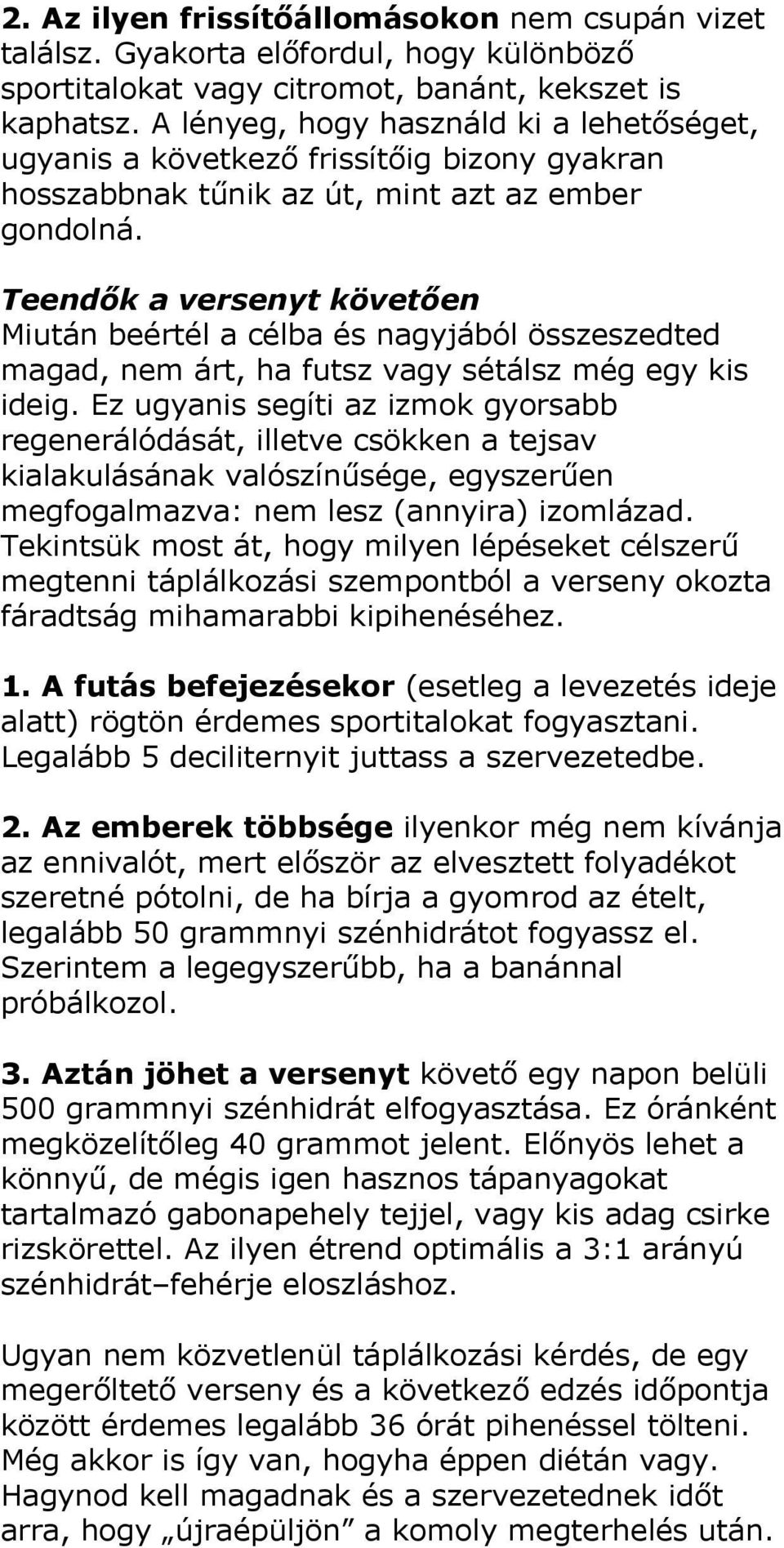 Teendők a versenyt követően Miután beértél a célba és nagyjából összeszedted magad, nem árt, ha futsz vagy sétálsz még egy kis ideig.