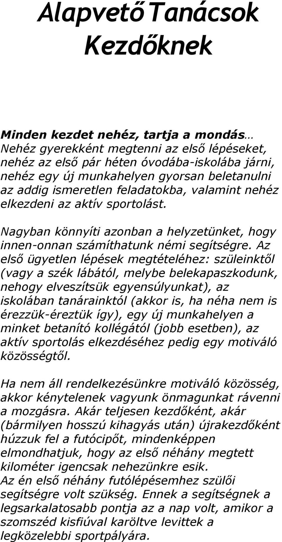 Az első ügyetlen lépések megtételéhez: szüleinktől (vagy a szék lábától, melybe belekapaszkodunk, nehogy elveszítsük egyensúlyunkat), az iskolában tanárainktól (akkor is, ha néha nem is