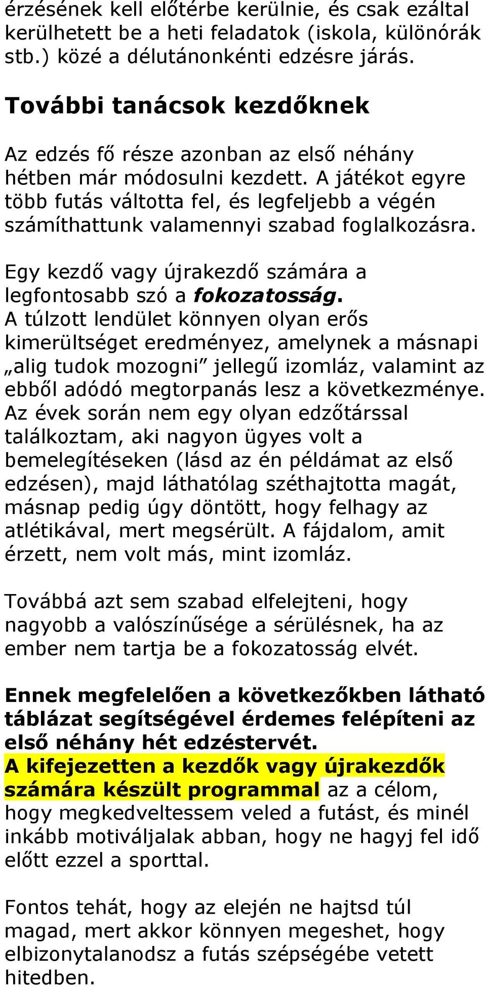 A játékot egyre több futás váltotta fel, és legfeljebb a végén számíthattunk valamennyi szabad foglalkozásra. Egy kezdő vagy újrakezdő számára a legfontosabb szó a fokozatosság.