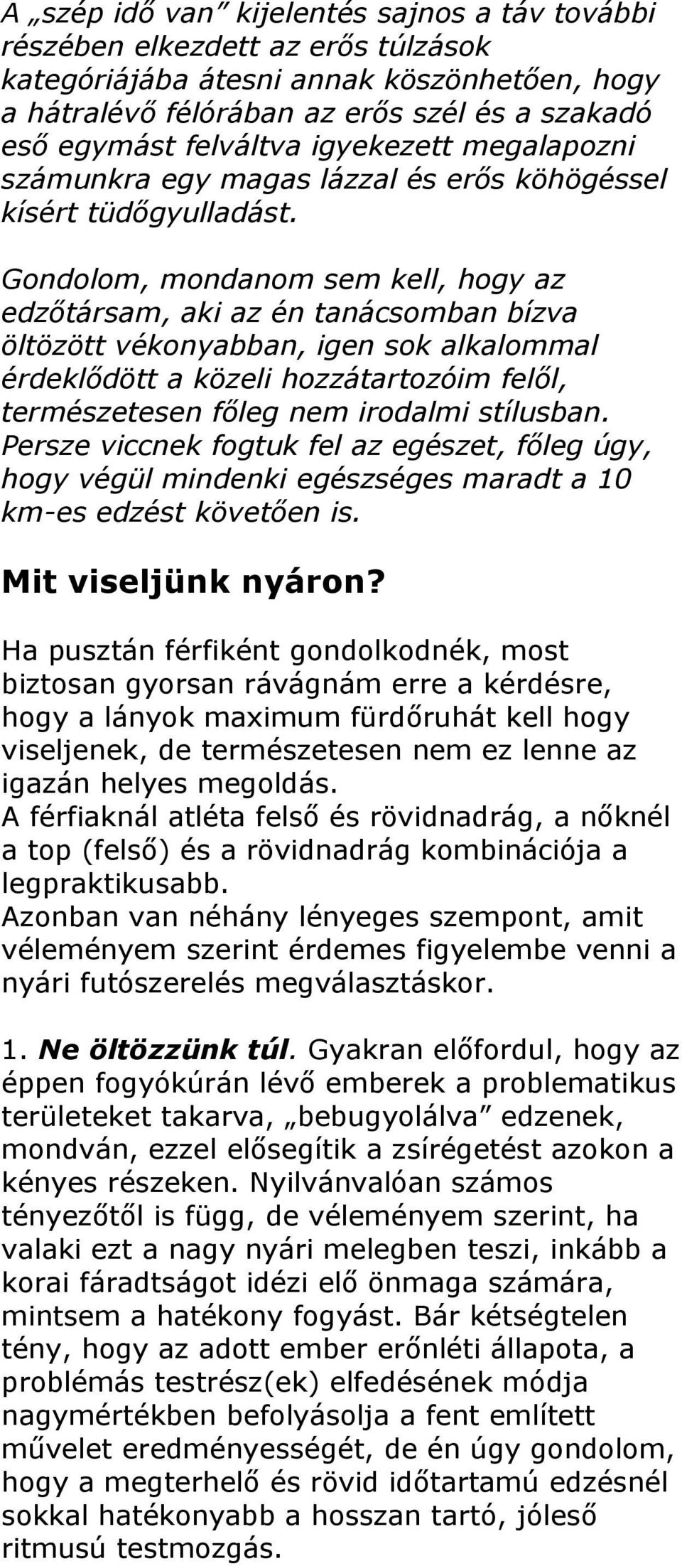 Gondolom, mondanom sem kell, hogy az edzőtársam, aki az én tanácsomban bízva öltözött vékonyabban, igen sok alkalommal érdeklődött a közeli hozzátartozóim felől, természetesen főleg nem irodalmi