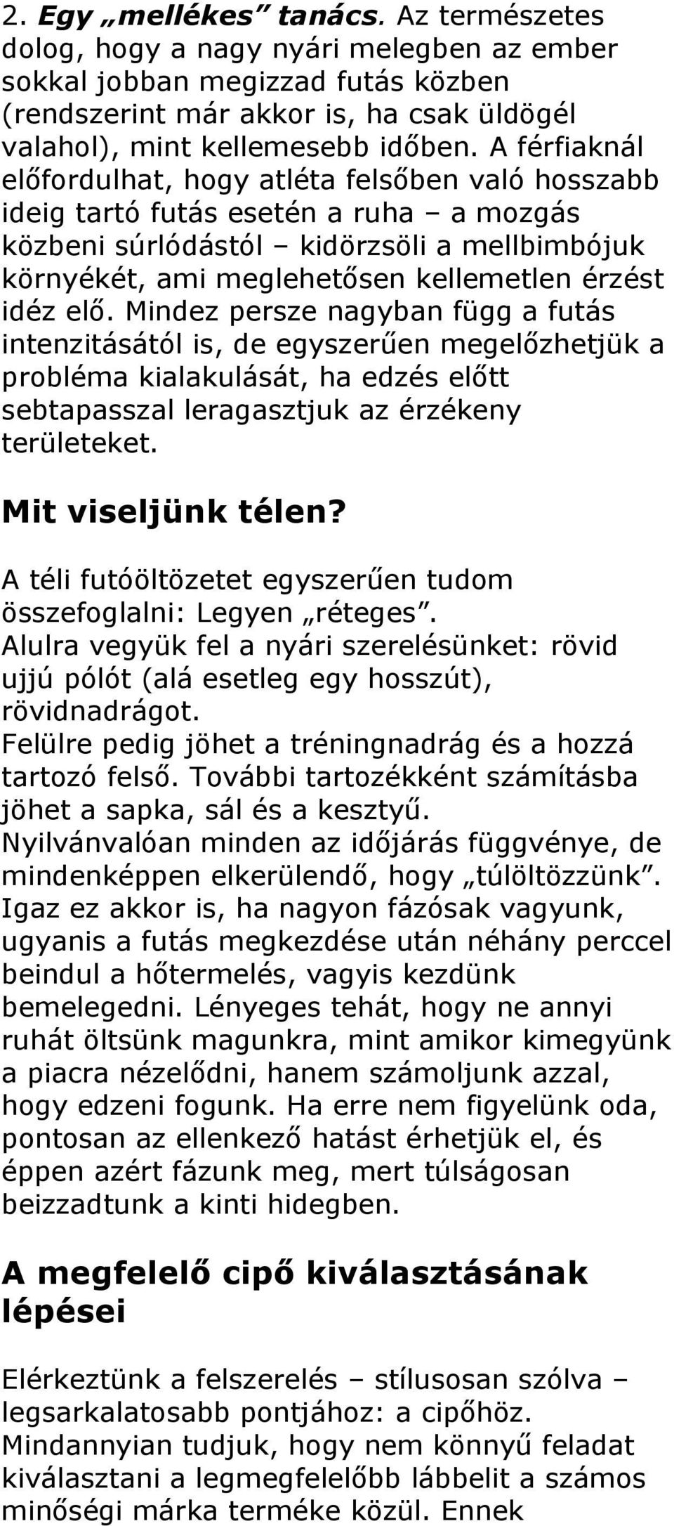 idéz elő. Mindez persze nagyban függ a futás intenzitásától is, de egyszerűen megelőzhetjük a probléma kialakulását, ha edzés előtt sebtapasszal leragasztjuk az érzékeny területeket.
