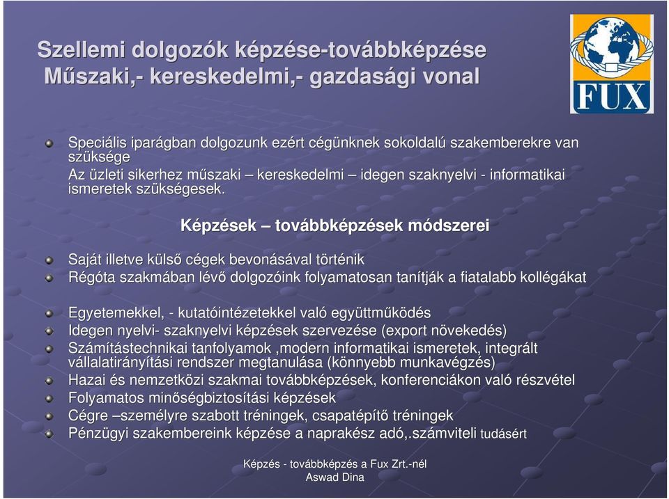 Képzések továbbk bbképzések módszereim Saját t illetve külsk ls cégek bevonásával val törtt rténik Régóta szakmában lévl dolgozóink folyamatosan tanítj tják k a fiatalabb kollégákat kat Egyetemekkel,