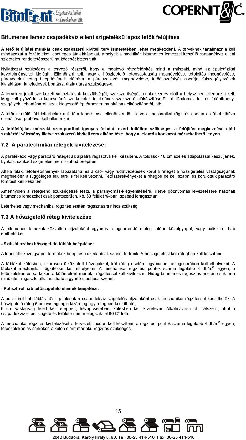 Nyilatkozat szükséges a tervező részéről, hogy a meglévő rétegfelépítés mind a műszaki, mind az épületfizikai követelményeket kielégíti.