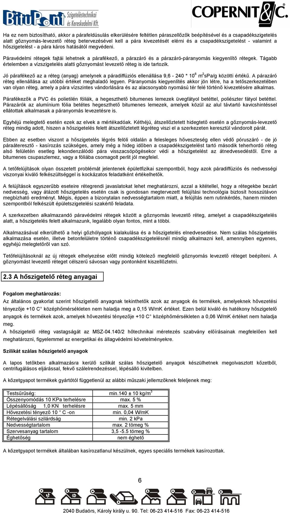 Tágabb értelemben a vízszigetelés alatti gőznyomást levezető réteg is ide tartozik. Jó párafékező az a réteg (anyag) amelynek a páradiffúziós ellenállása 9,6-40 * 10 6 m spa/g közötti értékű.