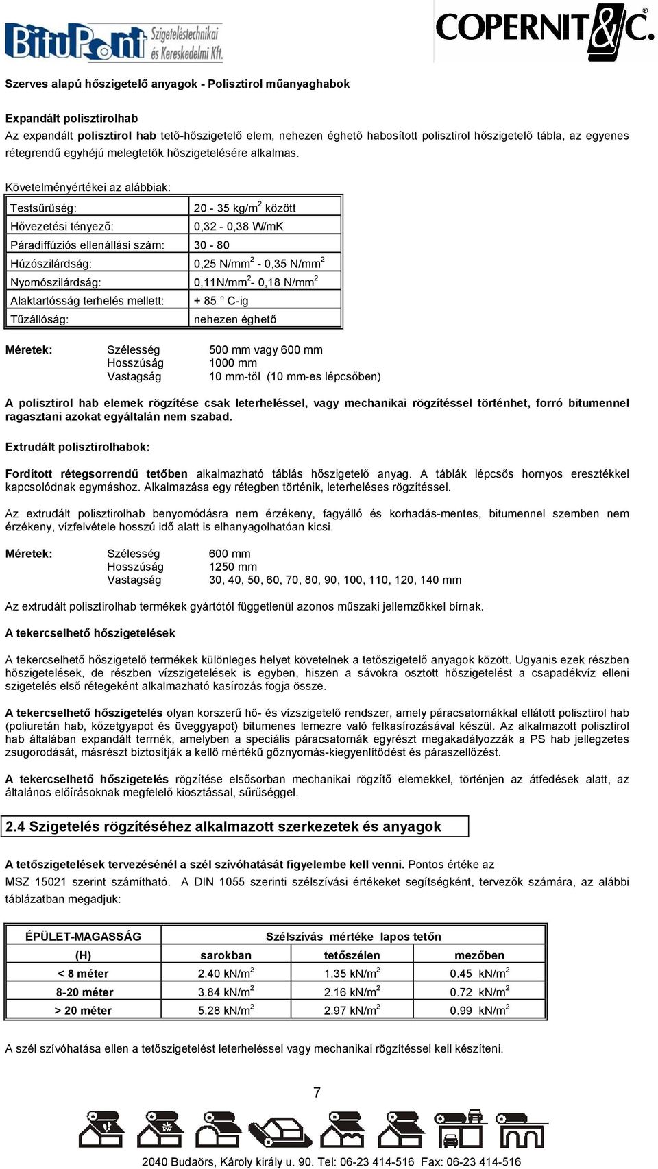 Követelményértékei az alábbiak: Testsűrűség: Hővezetési tényező: Páradiffúziós ellenállási szám: 30-80 0-35 kg/m között 0,3-0,38 W/mK Húzószilárdság: 0,5 N/mm - 0,35 N/mm Nyomószilárdság: 0,11N/mm -