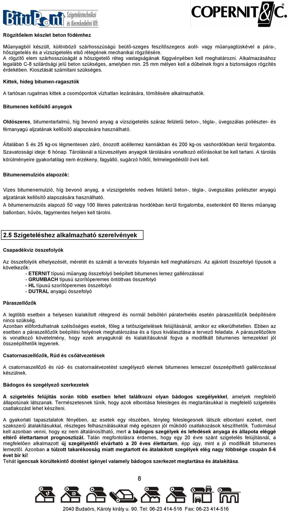 5 mm mélyen kell a dűbelnek fogni a biztonságos rögzítés érdekében. Kiosztását számítani szükséges.