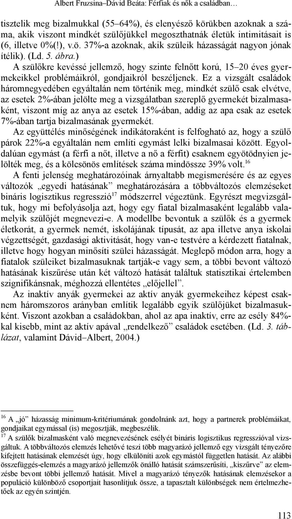 ) A szülőkre kevéssé jellemző, hogy szinte felnőtt korú, 15 20 éves gyermekeikkel problémáikról, gondjaikról beszéljenek.